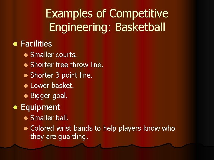 Examples of Competitive Engineering: Basketball l Facilities Smaller courts. l Shorter free throw line.