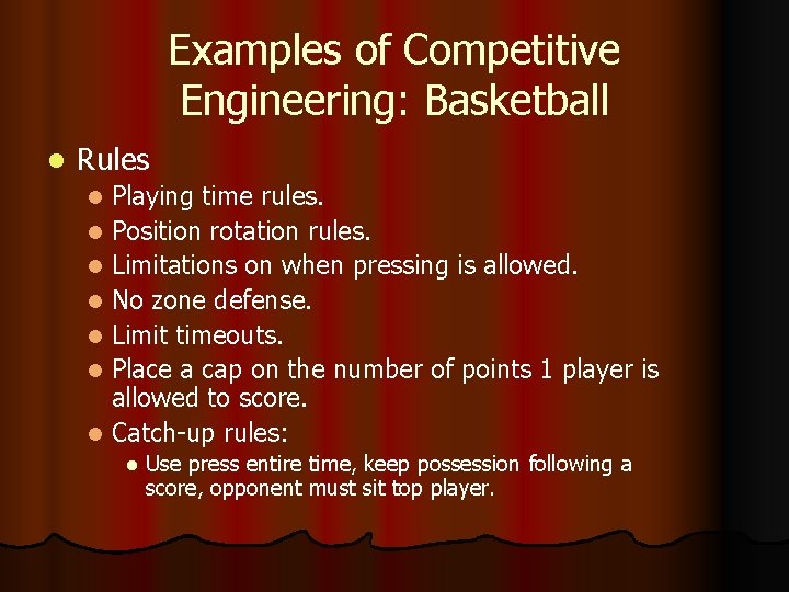 Examples of Competitive Engineering: Basketball l Rules Playing time rules. l Position rotation rules.