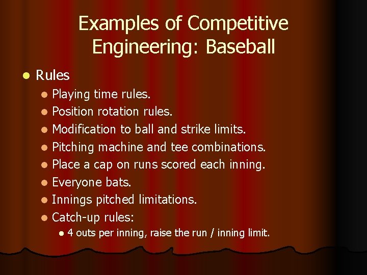 Examples of Competitive Engineering: Baseball l Rules Playing time rules. l Position rotation rules.