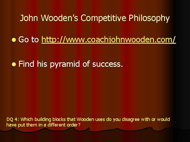 John Wooden’s Competitive Philosophy l Go to http: //www. coachjohnwooden. com/ l Find his