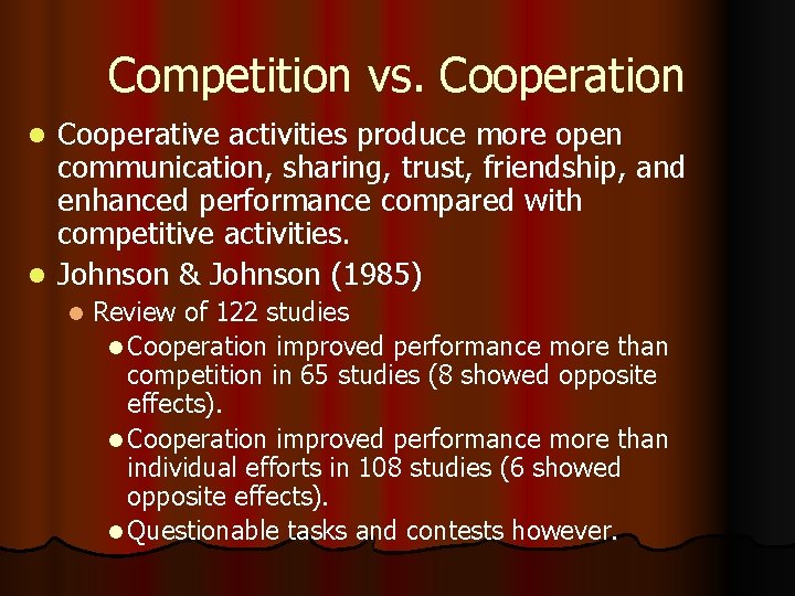Competition vs. Cooperation Cooperative activities produce more open communication, sharing, trust, friendship, and enhanced