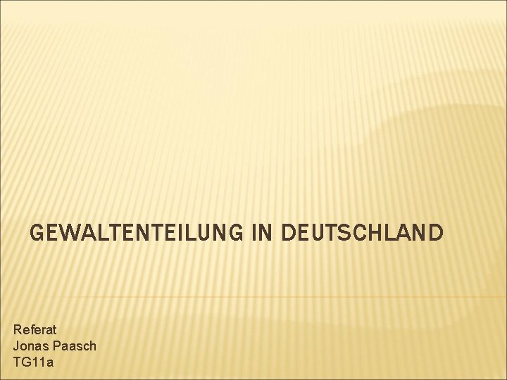 GEWALTENTEILUNG IN DEUTSCHLAND Referat Jonas Paasch TG 11 a 