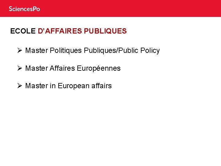 ECOLE D’AFFAIRES PUBLIQUES Ø Master Politiques Publiques/Public Policy Ø Master Affaires Européennes Ø Master