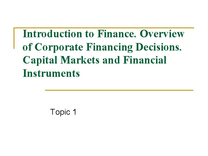 Introduction to Finance. Overview of Сorporate Financing Decisions. Capital Markets and Financial Instruments Topic