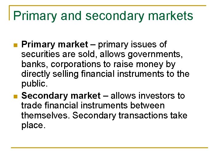 Primary and secondary markets n n Primary market – primary issues of securities are