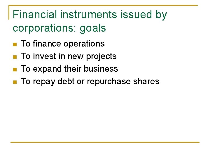 Financial instruments issued by corporations: goals n n To finance operations To invest in