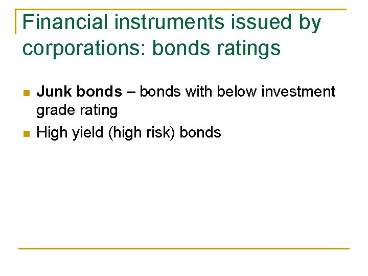 Financial instruments issued by corporations: bonds ratings n n Junk bonds – bonds with