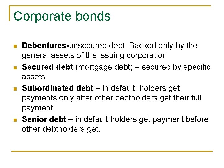 Corporate bonds n n Debentures-unsecured debt. Backed only by the general assets of the