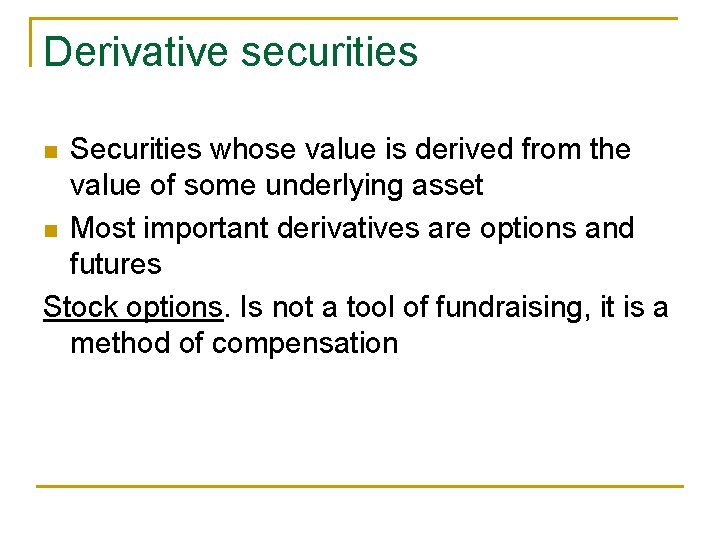 Derivative securities Securities whose value is derived from the value of some underlying asset