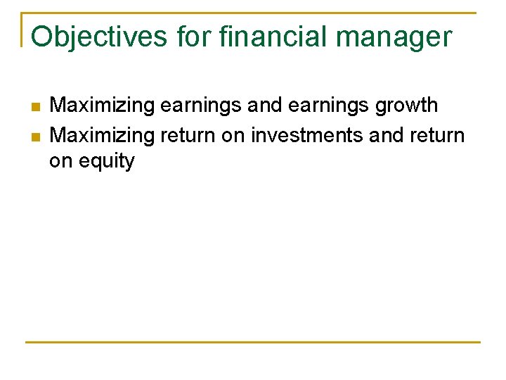 Objectives for financial manager n n Maximizing earnings and earnings growth Maximizing return on