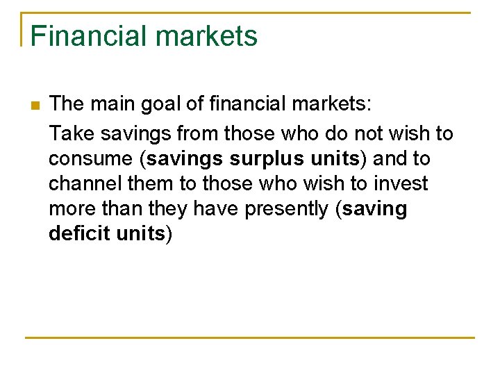 Financial markets n The main goal of financial markets: Take savings from those who