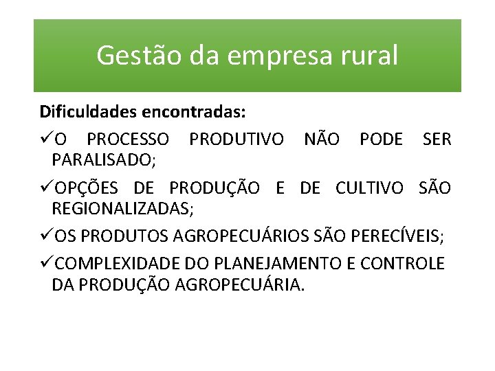 Gestão da empresa rural Dificuldades encontradas: üO PROCESSO PRODUTIVO NÃO PODE SER PARALISADO; üOPÇÕES