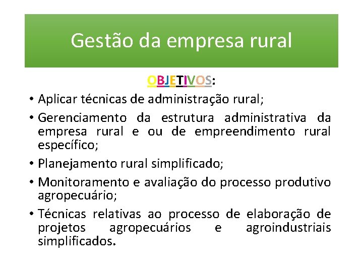Gestão da empresa rural OBJETIVOS: • Aplicar técnicas de administração rural; • Gerenciamento da