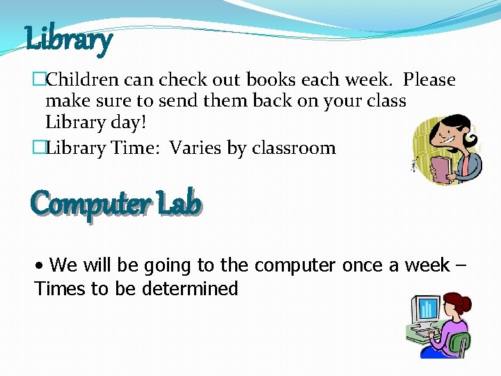 Library �Children can check out books each week. Please make sure to send them