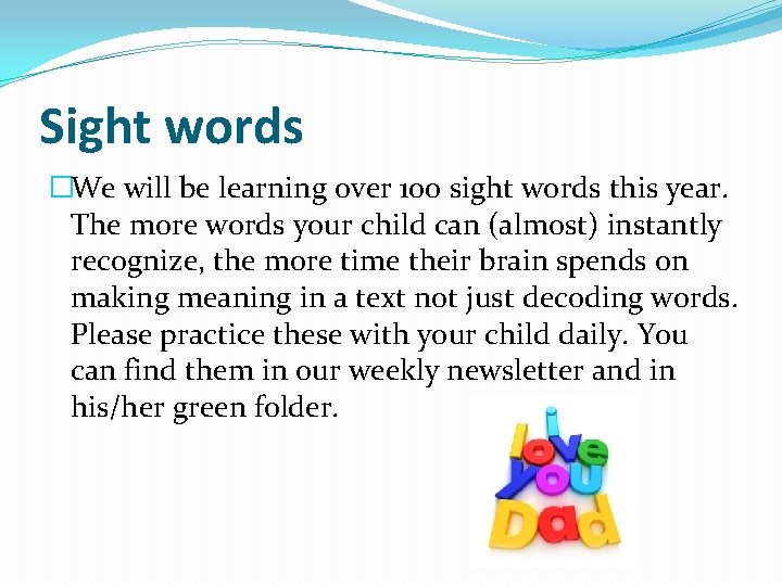 Sight words �We will be learning over 100 sight words this year. The more