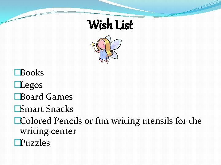 Wish List �Books �Legos �Board Games �Smart Snacks �Colored Pencils or fun writing utensils