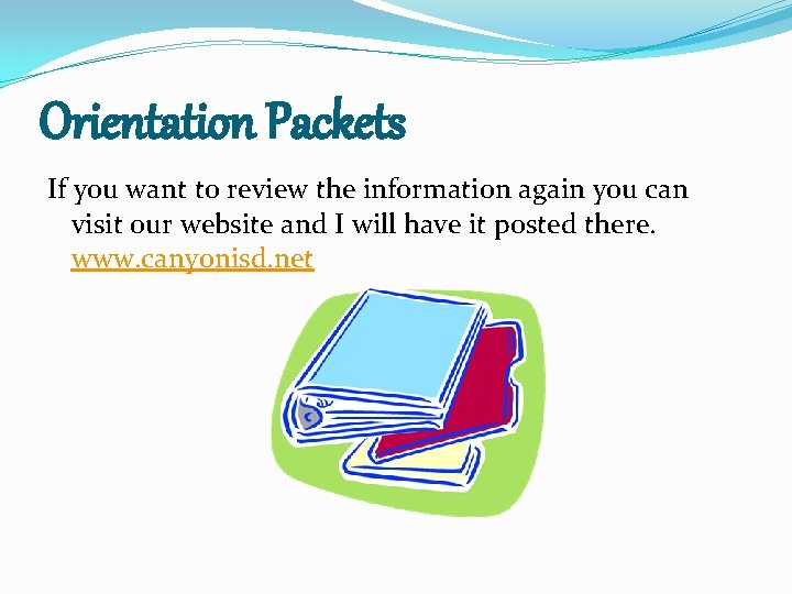 Orientation Packets If you want to review the information again you can visit our