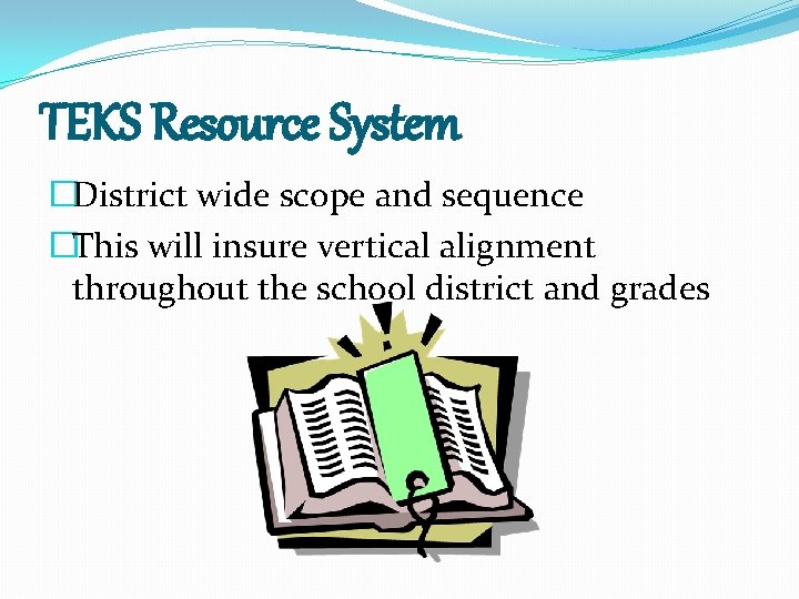 TEKS Resource System �District wide scope and sequence �This will insure vertical alignment throughout