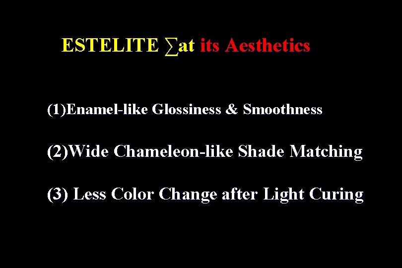ESTELITE ∑at its Aesthetics (1)Enamel-like Glossiness & Smoothness (2)Wide Chameleon-like Shade Matching (3) Less