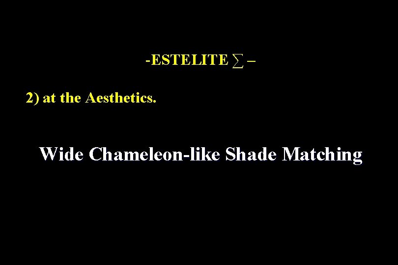 -ESTELITE ∑ – 2) at the Aesthetics. Wide Chameleon-like Shade Matching 