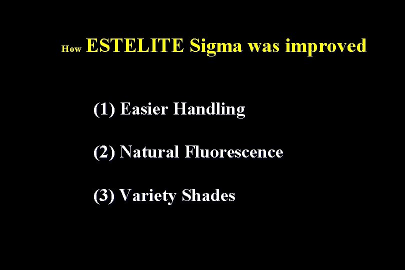 How ESTELITE Sigma was improved (1) Easier Handling (2) Natural Fluorescence (3) Variety Shades