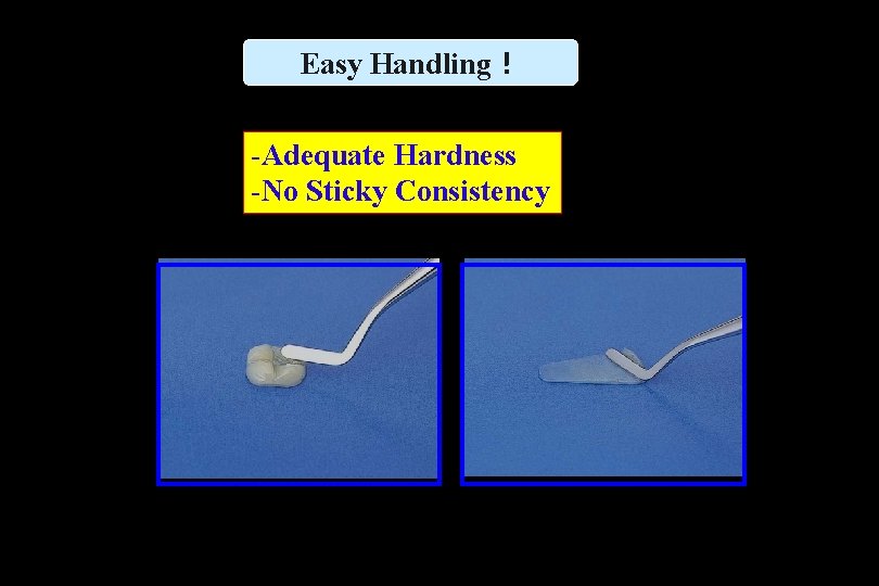 Easy Handling！ -Adequate Hardness -No Sticky Consistency 