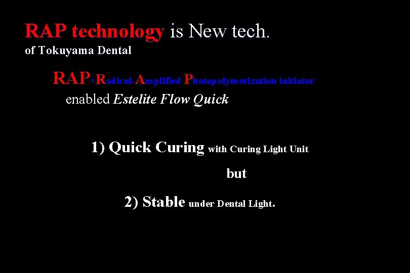 RAP technology is New tech. of Tokuyama Dental RAP=Radical-Amplified Photopolymerization initiator enabled Estelite Flow