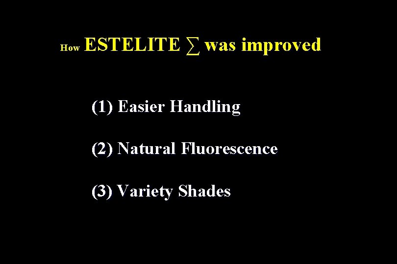 How ESTELITE ∑ was improved (1) Easier Handling (2) Natural Fluorescence (3) Variety Shades