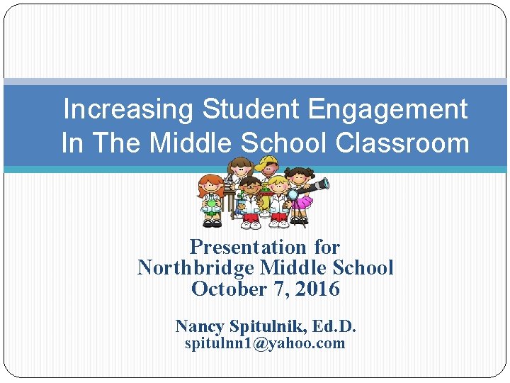 Increasing Student Engagement In The Middle School Classroom Presentation for Northbridge Middle School October