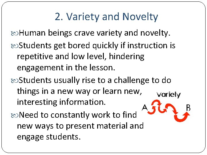 2. Variety and Novelty Human beings crave variety and novelty. Students get bored quickly