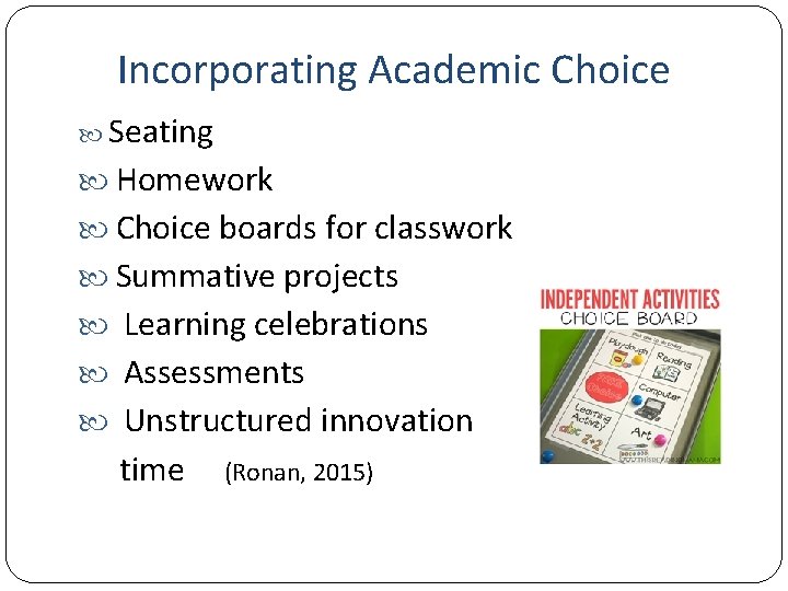 Incorporating Academic Choice Seating Homework Choice boards for classwork Summative projects Learning celebrations Assessments