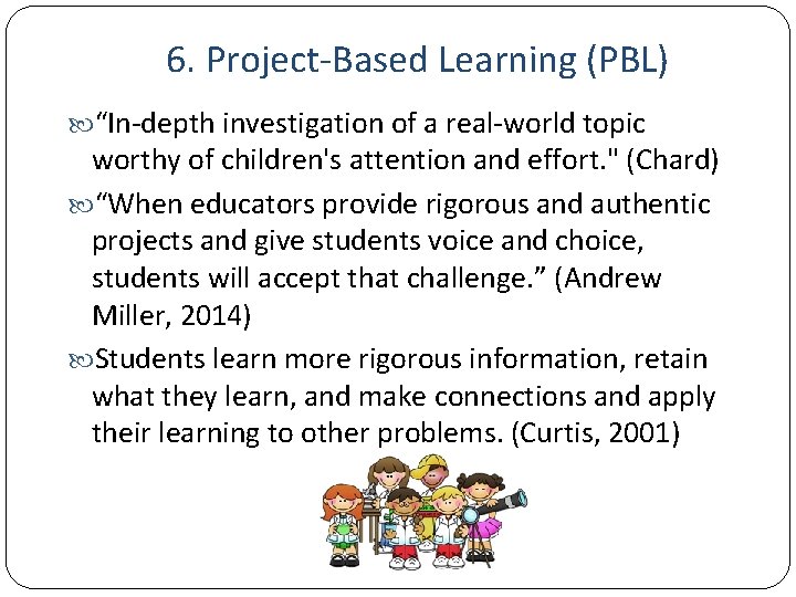 6. Project-Based Learning (PBL) “In-depth investigation of a real-world topic worthy of children's attention