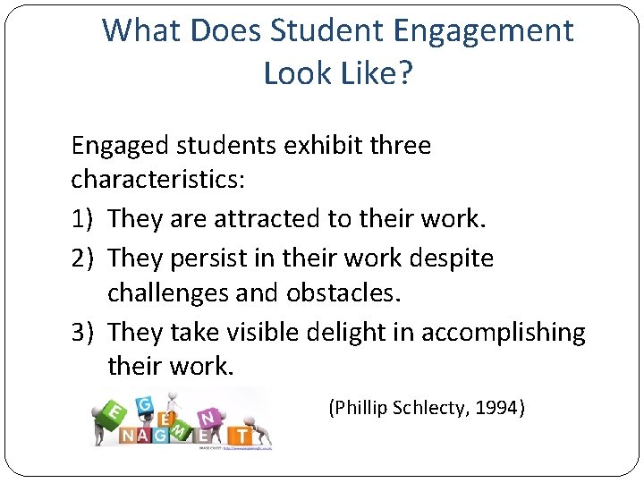 What Does Student Engagement Look Like? Engaged students exhibit three characteristics: 1) They are