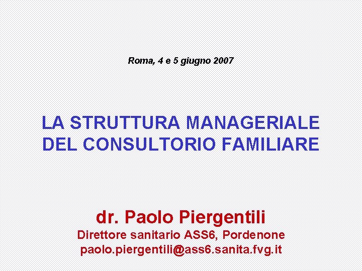 Roma, 4 e 5 giugno 2007 LA STRUTTURA MANAGERIALE DEL CONSULTORIO FAMILIARE dr. Paolo