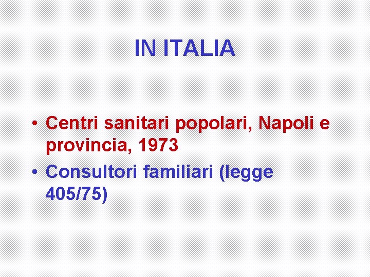 IN ITALIA • Centri sanitari popolari, Napoli e provincia, 1973 • Consultori familiari (legge