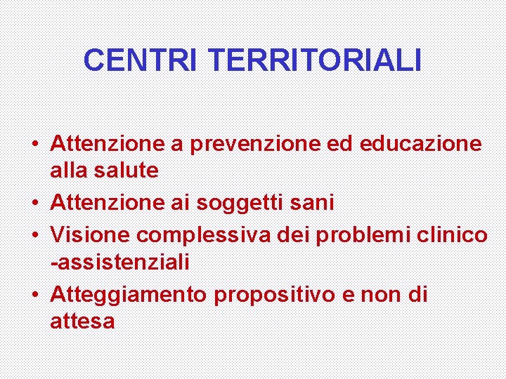 CENTRI TERRITORIALI • Attenzione a prevenzione ed educazione alla salute • Attenzione ai soggetti