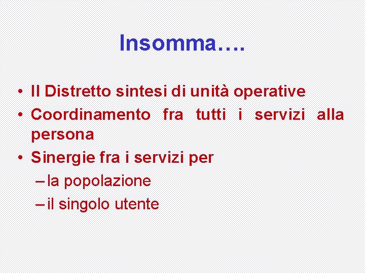 Insomma…. • Il Distretto sintesi di unità operative • Coordinamento fra tutti i servizi