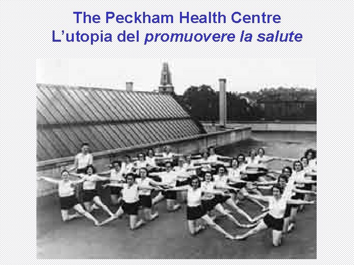 The Peckham Health Centre L’utopia del promuovere la salute 