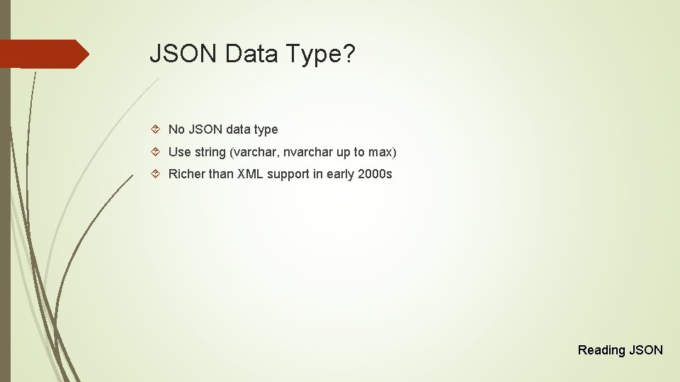 JSON Data Type? No JSON data type Use string (varchar, nvarchar up to max)