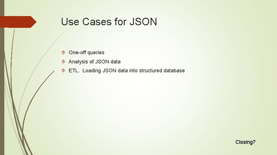 Use Cases for JSON One-off queries Analysis of JSON data ETL. Loading JSON data