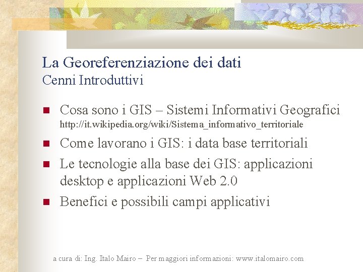 La Georeferenziazione dei dati Cenni Introduttivi Cosa sono i GIS – Sistemi Informativi Geografici