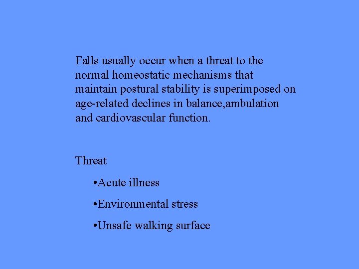 Falls usually occur when a threat to the normal homeostatic mechanisms that maintain postural
