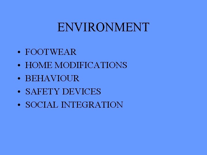 ENVIRONMENT • • • FOOTWEAR HOME MODIFICATIONS BEHAVIOUR SAFETY DEVICES SOCIAL INTEGRATION 