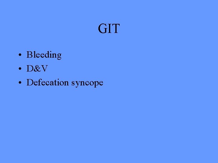 GIT • Bleeding • D&V • Defecation syncope 