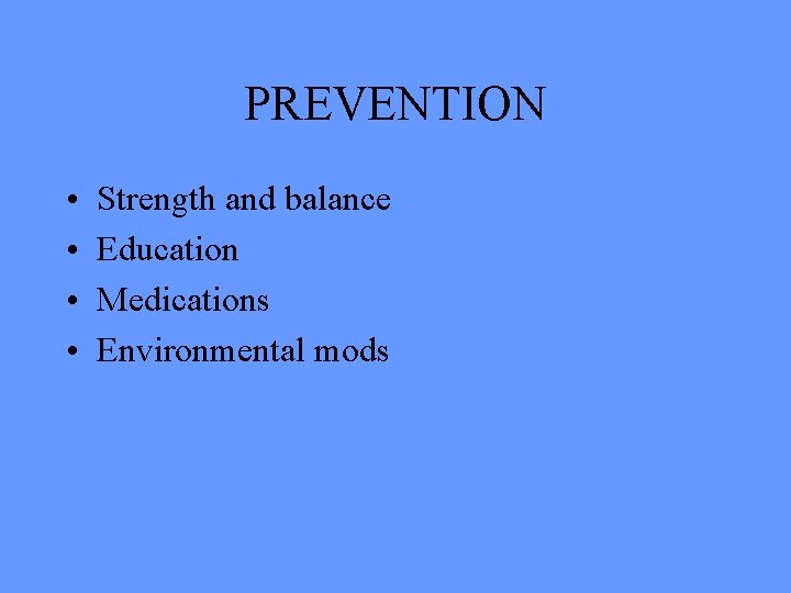 PREVENTION • • Strength and balance Education Medications Environmental mods 