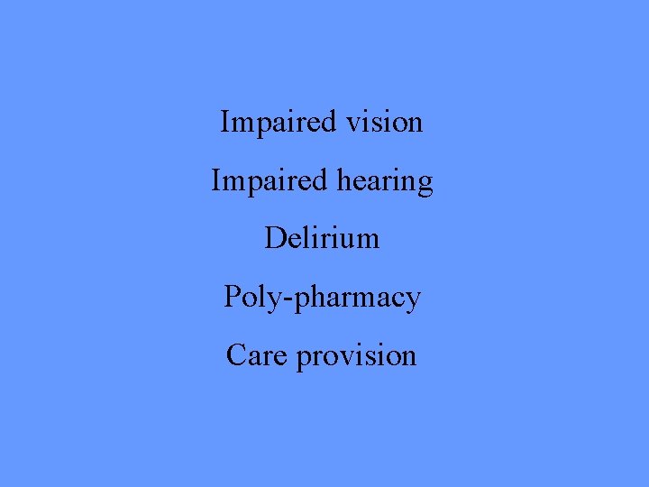 Impaired vision Impaired hearing Delirium Poly-pharmacy Care provision 