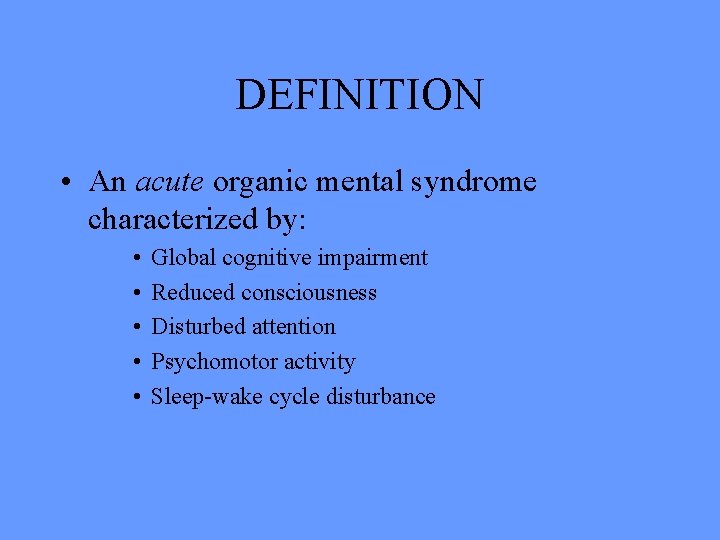 DEFINITION • An acute organic mental syndrome characterized by: • • • Global cognitive