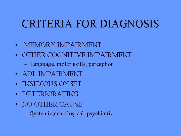 CRITERIA FOR DIAGNOSIS • MEMORY IMPAIRMENT • OTHER COGNITIVE IMPAIRMENT – Language, motor skills,