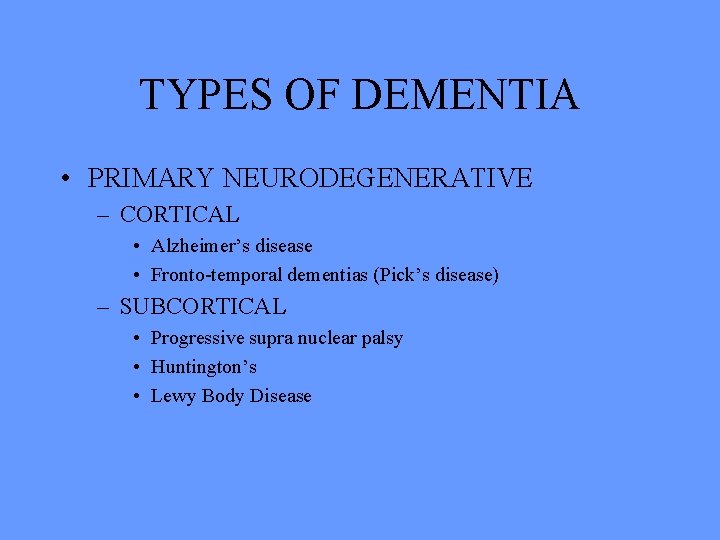 TYPES OF DEMENTIA • PRIMARY NEURODEGENERATIVE – CORTICAL • Alzheimer’s disease • Fronto-temporal dementias