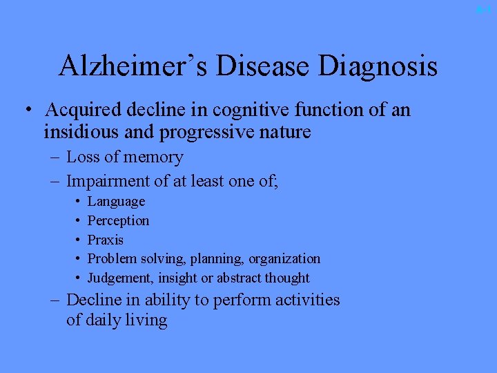 A-1 Alzheimer’s Disease Diagnosis • Acquired decline in cognitive function of an insidious and